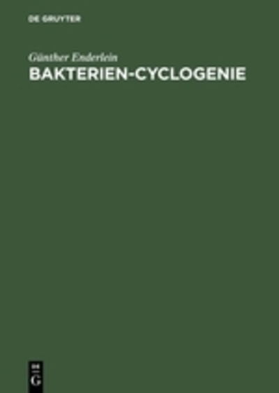 Cover for Gunther Enderlein · Bakterien-Cyclogenie: Prolegomena Zu Untersuchungen Uber Bau, Geschlechtliche Und Ungeschlechtliche Fortpflanzung Und Entwicklung Der Bakterien (Hardcover Book) [Reprint 2012 edition] (2025)