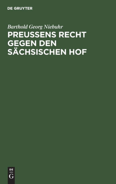 Preussens Recht gegen den sachsischen Hof - Barthold Georg Niebuhr - Bücher - de Gruyter - 9783111283586 - 13. Dezember 1901