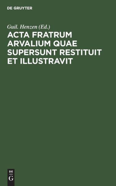 Cover for Guil Henzen · Acta Fratrum Arvalium Quae Supersunt Restituit et Illustravit (Bok) (1967)