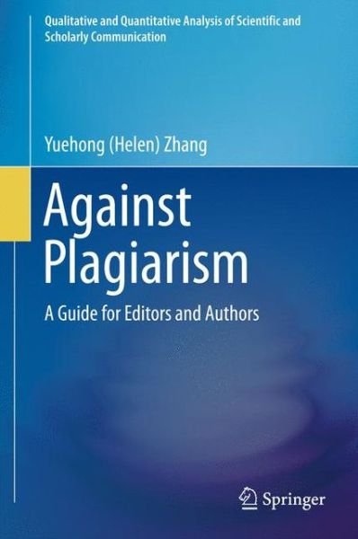 Zhang, Yuehong (Helen) · Against Plagiarism: A Guide for Editors and Authors - Qualitative and Quantitative Analysis of Scientific and Scholarly Communication (Hardcover bog) [1st ed. 2016 edition] (2015)