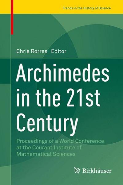 Cover for Archimedes in the 21st Century: Proceedings of a World Conference at the Courant Institute of Mathematical Sciences - Trends in the History of Science (Hardcover Book) [1st ed. 2017 edition] (2017)