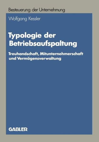Cover for Wolfgang Kessler · Typologie Der Betriebsaufspaltung: Treuhandschaft, Mitunternehmerschaft Und Vermoegensverwaltung - Besteuerung Der Unternehmung (Paperback Book) [1989 edition] (1989)