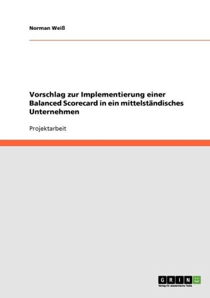 Cover for Norman Weiss · Vorschlag zur Implementierung einer Balanced Scorecard in ein mittelstandisches Unternehmen (Paperback Book) [German edition] (2007)