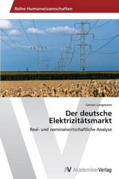 Cover for Gernot Langmann · Der Deutsche Elektrizitätsmarkt: Real- Und Nominalwirtschaftliche Analyse (Pocketbok) [German edition] (2012)