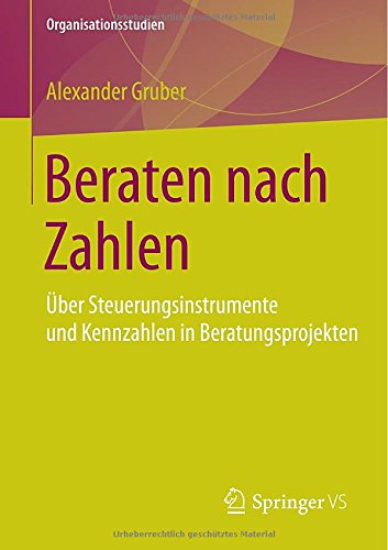 Cover for Alexander Gruber · Beraten Nach Zahlen: UEber Steuerungsinstrumente Und Kennzahlen in Beratungsprojekten - Organisationsstudien (Pocketbok) [2015 edition] (2014)