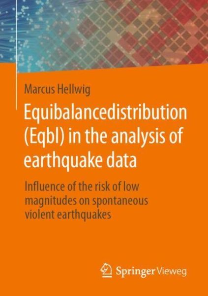 Cover for Marcus Hellwig · Equibalancedistribution (Eqbl) in the analysis of earthquake data: Influence of the risk of low magnitudes on spontaneous violent earthquakes (Paperback Book) [1st ed. 2020 edition] (2020)