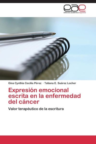 Cover for Tatiana E. Suárez Locher · Expresión Emocional Escrita en La Enfermedad Del Cáncer: Valor Terapéutico De La Escritura (Paperback Bog) [Spanish edition] (2014)