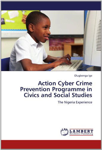 Cover for Olugbenga Ige · Action Cyber Crime Prevention Programme in Civics and Social Studies: the Nigeria Experience (Paperback Book) (2012)