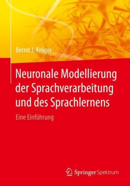 Neuronale Modellierung der Sprachverarbeitung und des Sprachlernens - Kröger - Books - Springer Berlin Heidelberg - 9783662554586 - December 7, 2017