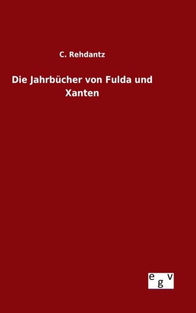 Cover for C Rehdantz · Die Jahrbucher Von Fulda Und Xanten (Hardcover Book) (2015)