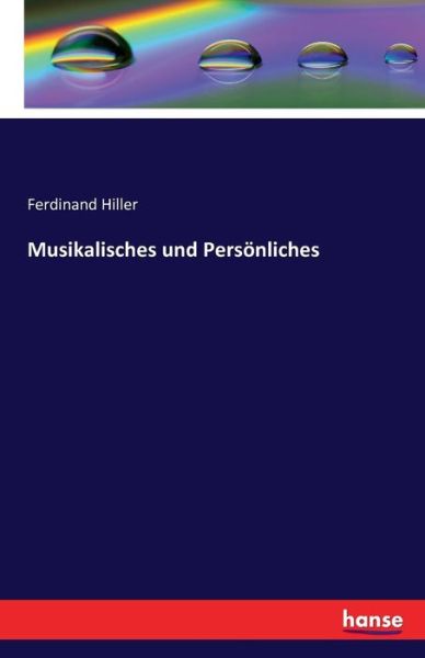 Musikalisches und Persönliches - Hiller - Books -  - 9783741134586 - April 27, 2016