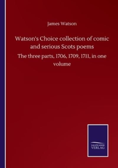 Cover for James Watson · Watson's Choice collection of comic and serious Scots poems: The three parts, 1706, 1709, 1711, in one volume (Taschenbuch) (2020)