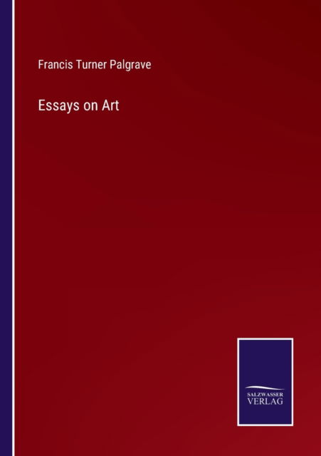 Essays on Art - Francis Turner Palgrave - Książki - Salzwasser-Verlag - 9783752561586 - 25 stycznia 2022