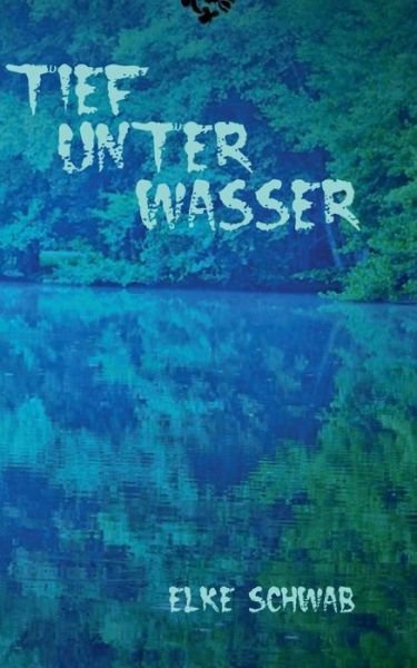 Cover for Elke Schwab · Tief unter Wasser: Sudwestdeutscher Krimi (Paperback Book) (2018)
