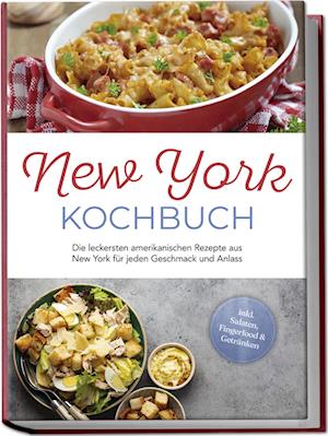 Cover for Jule Williams · New York Kochbuch: Die leckersten amerikanischen Rezepte aus New York für jeden Geschmack und Anlass - inkl. Salaten, Fingerfood &amp; Getränken (Book) (2024)