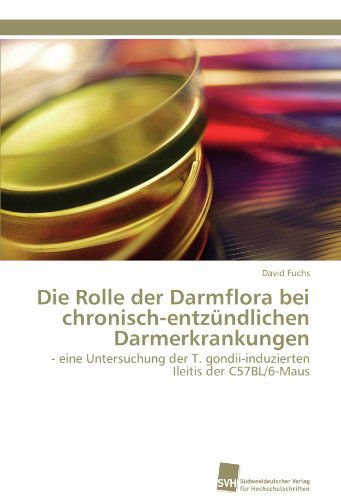 Cover for David Fuchs · Die Rolle Der Darmflora Bei Chronisch-entzündlichen Darmerkrankungen: - Eine Untersuchung Der T. Gondii-induzierten Ileitis Der C57bl/6-maus (Paperback Book) [German edition] (2011)