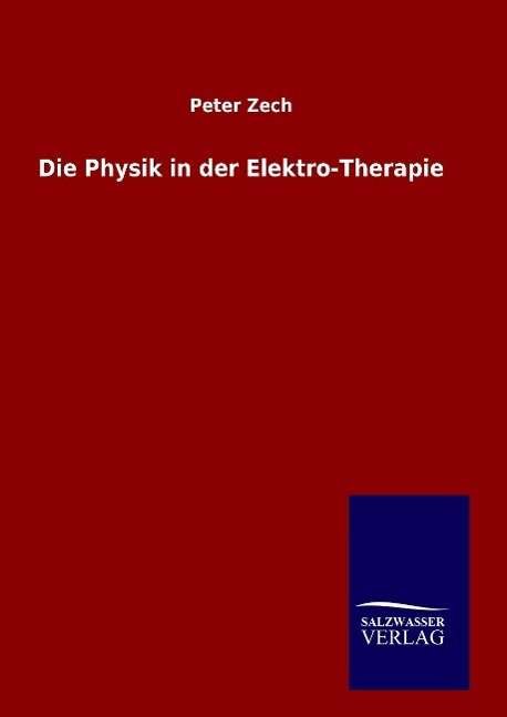 Die Physik in Der Elektro-therapie - Peter Zech - Books - Salzwasser-Verlag Gmbh - 9783846088586 - September 26, 2015