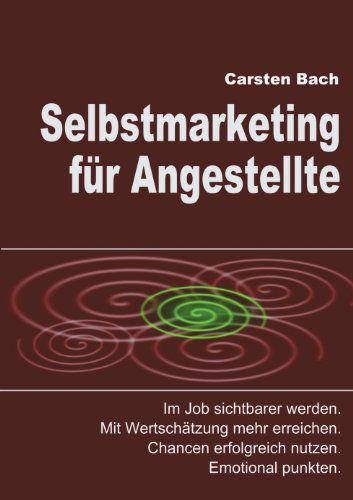 Cover for Carsten Bach · Selbstmarketing Für Angestellte: Im Job Sichtbarer Werden. Mit Wertschätzung Mehr Erreichen. Chancen Erfolgreich Nutzen. Emotional Punkten. (Paperback Book) [German edition] (2013)