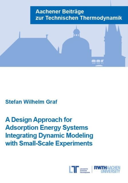 Cover for Wilhelm Graf, Dr Stefan, Ph.D. · A Design Approach for Adsorption Energy Systems Integrating Dynamic Modeling with Small-Scale Experiments - Aachener Beitrage zur Technischen Thermodynamik (Paperback Book) (2018)