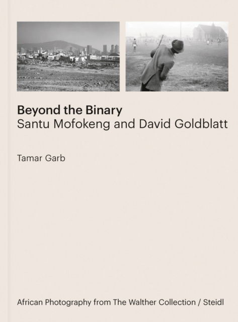 Tamar Garb: Beyond the Binary: Santu Mofokeng and David Goldblatt African Photography from The Walther Collection - Tamar Garb - Books - Steidl Publishers - 9783969992586 - December 31, 2025