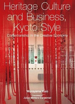 Heritage Culture and Business, Kyoto Style: Craftsmanship in the Creative Economy - Murayama Yuzo - Kirjat - Japan Publishing Industry Foundation for - 9784866580586 - tiistai 1. lokakuuta 2019