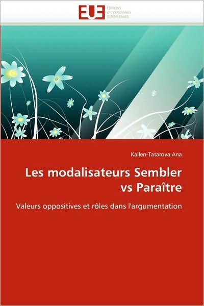 Cover for Kallen-tatarova Ana · Les Modalisateurs Sembler vs Paraître: Valeurs Oppositives et Rôles Dans L''argumentation (Paperback Book) [French edition] (2018)