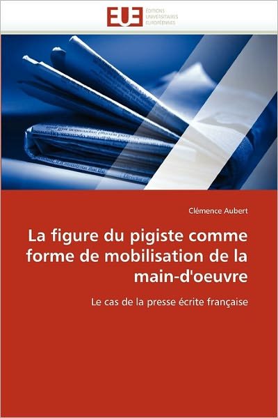 Cover for Clémence Aubert · La Figure Du Pigiste Comme Forme De Mobilisation De La Main-d'oeuvre: Le Cas De La Presse Écrite Française (Pocketbok) [French edition] (2018)