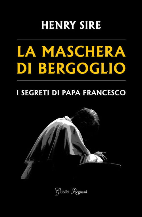 Cover for Henry Sire · La Maschera Di Bergoglio. I Segreti Di Papa Francesco (Book)