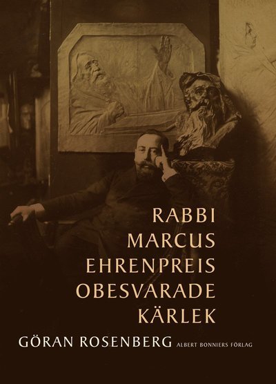 Cover for Göran Rosenberg · Rabbi Marcus Ehrenpreis obesvarade kärlek (Indbundet Bog) (2021)