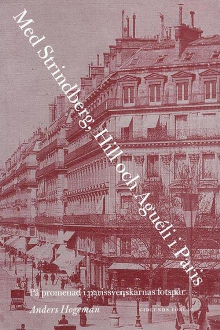 Cover for Hogeman Anders · Med Strindberg, Hill och Aguéli i Paris : på promenad i parissvenskarnas fotspår (Heftet bok) (2012)