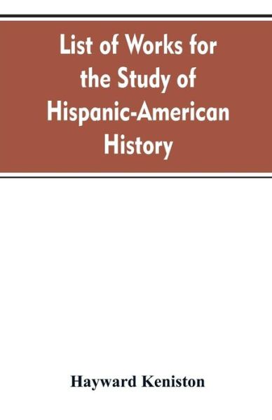 Cover for Hayward Keniston · List of works for the study of Hispanic-American history (Paperback Book) (2019)