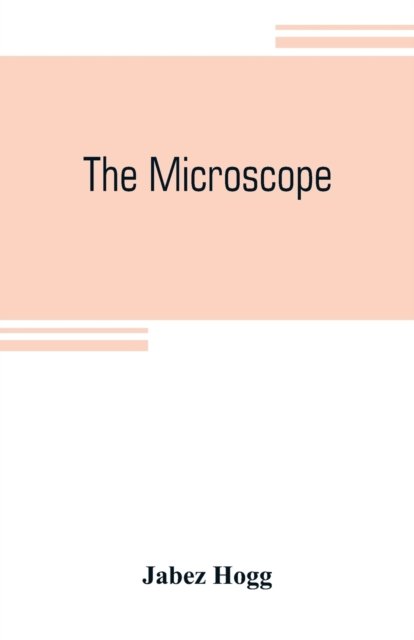 The microscope - Jabez Hogg - Libros - Alpha Editions - 9789353805586 - 20 de julio de 2019
