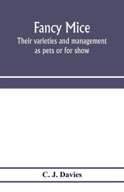 Cover for C J Davies · Fancy mice, their varieties and management as pets or for show, including the latest scientific information as to breeding for colour (Paperback Book) (2020)