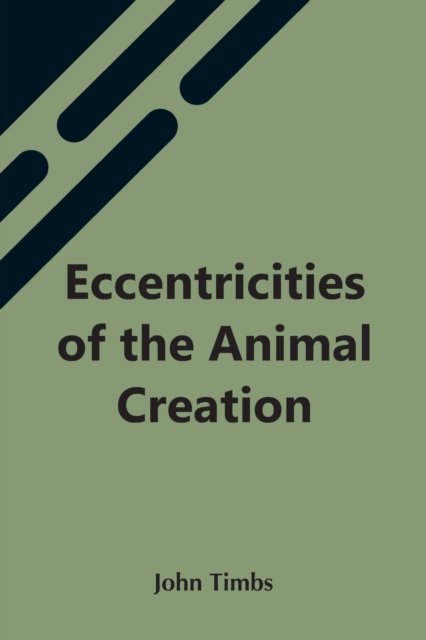 Eccentricities Of The Animal Creation - John Timbs - Livros - Alpha Edition - 9789354598586 - 7 de maio de 2021