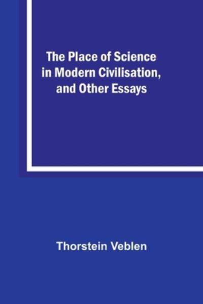 Cover for Thorstein Veblen · The Place of Science in Modern Civilisation, and Other Essays (Paperback Book) (2023)