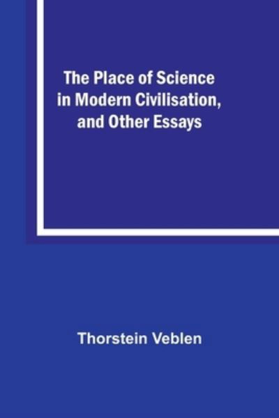 The Place of Science in Modern Civilisation, and Other Essays - Thorstein Veblen - Books - Alpha Edition - 9789357919586 - September 22, 2023