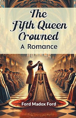 Cover for Ford Madox Ford · The Fifth Queen Crowned a Romance (Paperback Book) (2024)