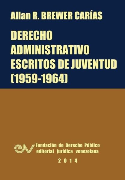 Derecho Administrativo. Escritos De Juventud (1959-1964) (Spanish Edition) - Allan R. Brewer-carias - Libros - Fundacion Editorial Juridica Venezolana - 9789803652586 - 17 de julio de 2014