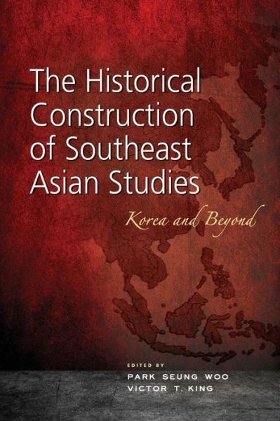 Cover for Park Seung Woo · The Historical Construction of Southeast Asian Studies: Korea and Beyond (Paperback Book) [New Ed. edition] (2013)