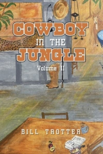 Cowboy in the Jungle - Bill Trotter - Books - Xlibris Corporation LLC - 9798369400586 - July 13, 2023