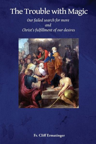 The Trouble with Magic: Our Failed Search for More and Christ's fulfillment of our Desires - Cliff Ermatinger - Livros - Independently Published - 9798532099586 - 7 de julho de 2021