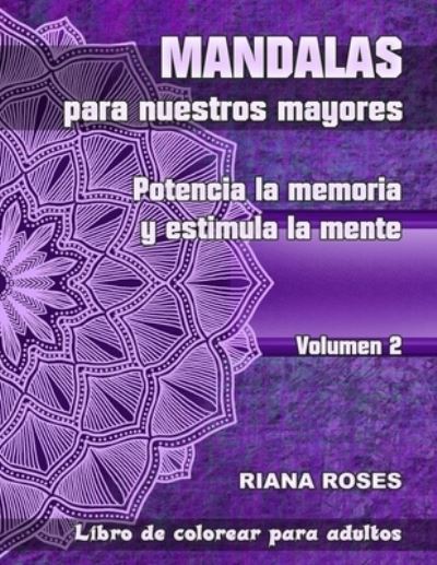 Cover for Riana Roses · MANDALAS para nuestros Mayores. Potencia la Memoria y Estimula la Mente. Volumen 2 - Mandalas Para Nuestros Mayores. Potencia la Memoria y Estimula la Mente. (Paperback Book) (2020)