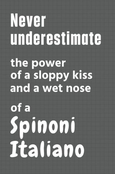 Cover for Wowpooch Press · Never underestimate the power of a sloppy kiss and a wet nose of a Spinoni Italiano (Pocketbok) (2020)