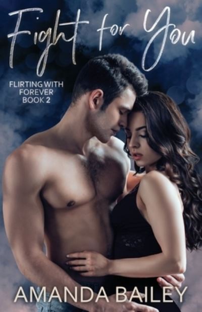 Fight for You - Flirting with Forever - Amanda Bailey - Books - Independently Published - 9798687399586 - September 18, 2020