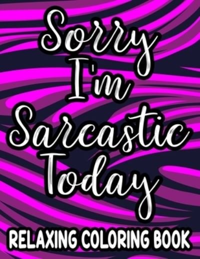 Jennifer Lee · Sorry I'm Sarcastic Today Relaxing Coloring Book (Paperback Book) (2021)