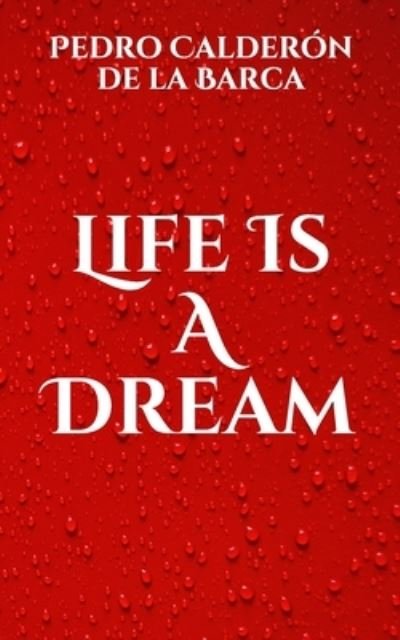 Life Is A Dream - Pedro Calderón de la Barca - Bøker - Independently Published - 9798705633586 - 23. februar 2021