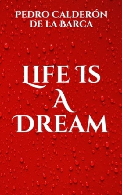 Life Is A Dream - Pedro Calderón de la Barca - Książki - Independently Published - 9798705633586 - 23 lutego 2021