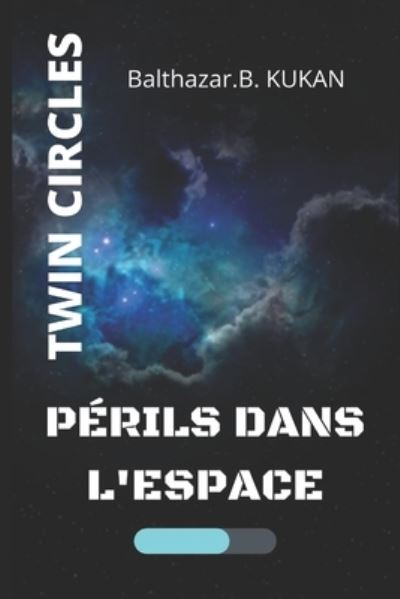 Cover for Balthazar B Kukan · Twin Circles: Perils dans l'espace (Tome 1 NOUVELLE SAGA de SCIENCE-FICTION) - Twin Circles (Paperback Book) (2021)