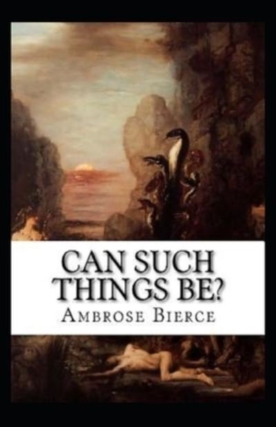 Can Such Things Be? - Ambrose Bierce - Bücher - INDEPENDENTLY PUBLISHED - 9798742362586 - 22. April 2021