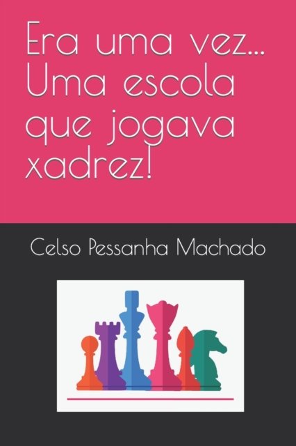 Cover for Celso Pessanha Machado · Era uma vez... Uma escola que jogava xadrez! (Paperback Bog) (2022)
